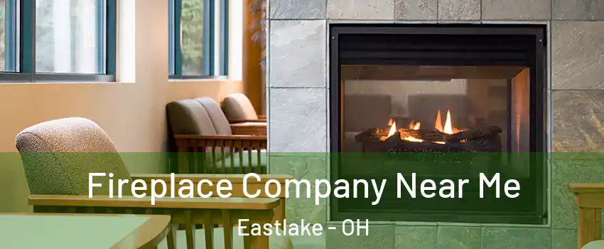  Fireplace Company Near Me Eastlake - OH