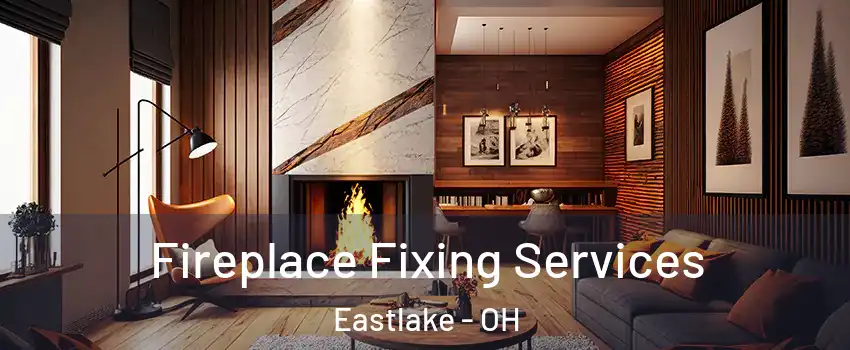  Fireplace Fixing Services Eastlake - OH