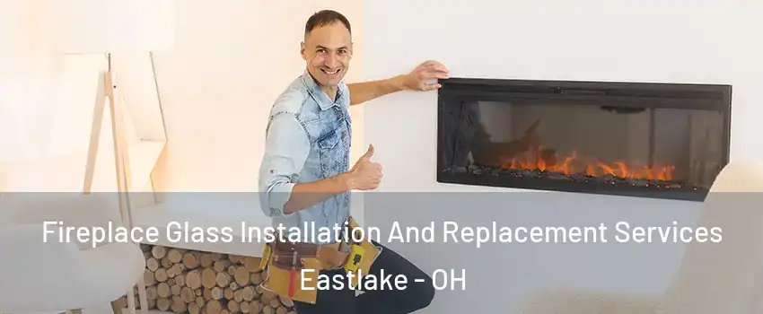  Fireplace Glass Installation And Replacement Services Eastlake - OH
