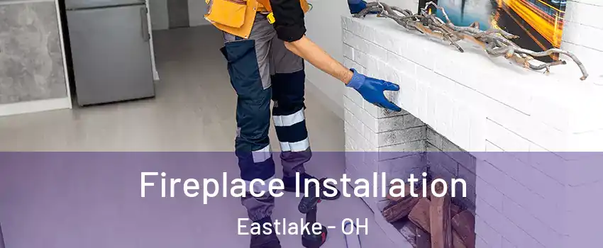  Fireplace Installation Eastlake - OH