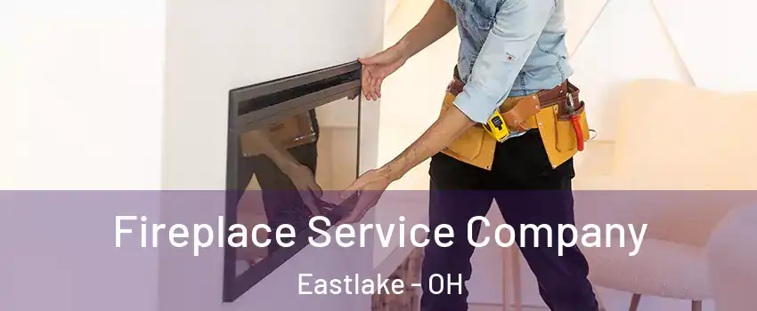  Fireplace Service Company Eastlake - OH