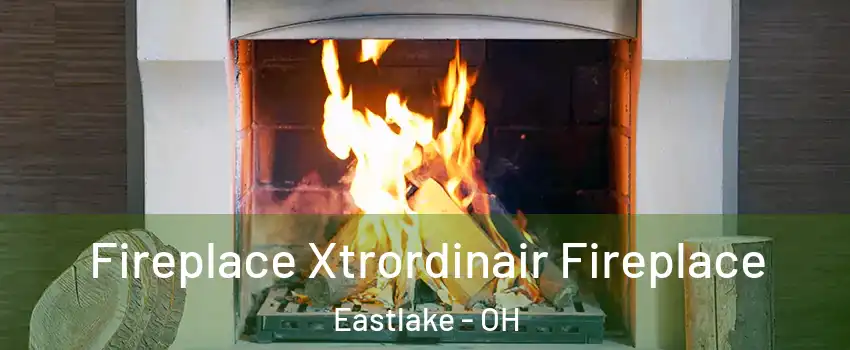  Fireplace Xtrordinair Fireplace Eastlake - OH