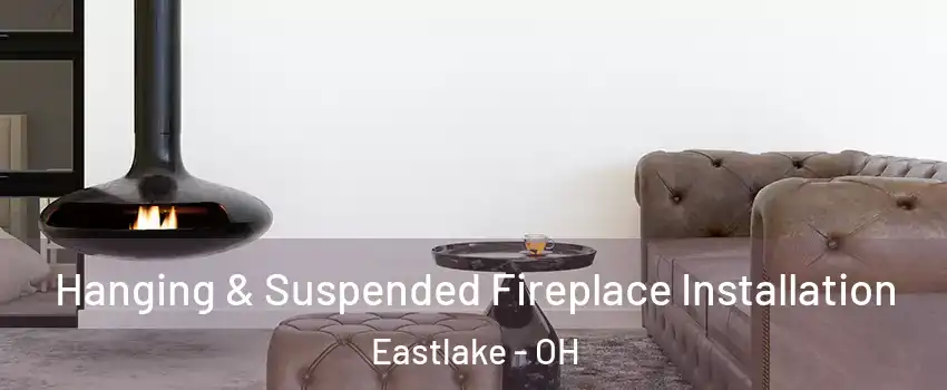  Hanging & Suspended Fireplace Installation Eastlake - OH