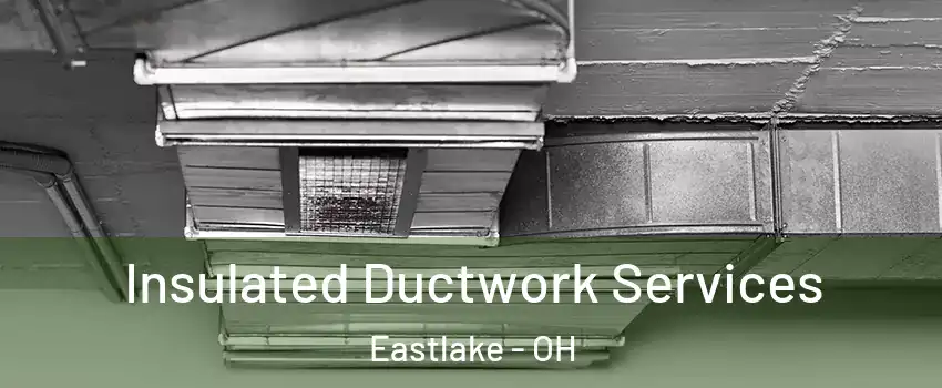  Insulated Ductwork Services Eastlake - OH