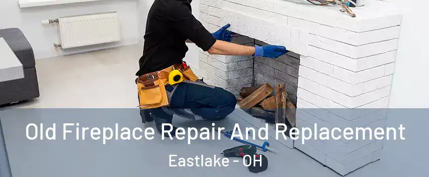  Old Fireplace Repair And Replacement Eastlake - OH