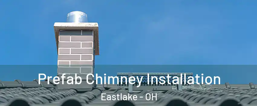  Prefab Chimney Installation Eastlake - OH