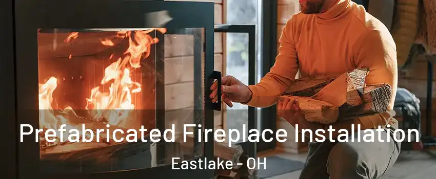 Prefabricated Fireplace Installation Eastlake - OH