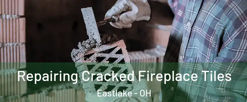 Repairing Cracked Fireplace Tiles Eastlake - OH