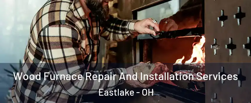  Wood Furnace Repair And Installation Services Eastlake - OH